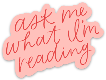 Elyse Breanne Design - Ask Me What I'm Reading Sticker 3x2.2in